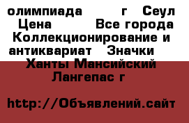 10.1) олимпиада : 1988 г - Сеул › Цена ­ 390 - Все города Коллекционирование и антиквариат » Значки   . Ханты-Мансийский,Лангепас г.